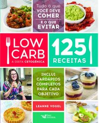Low Carb - A dieta cetognica: 125 receitas