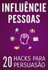 Influencie Pessoas: 20 Hacks para Persuaso