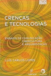 Crencas E Tecnologias - Ensaios De Comunicacao, Cibercultura E Argumen