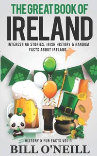 The Great Book of Ireland: Interesting Stories, Irish History & Random Facts About Ireland