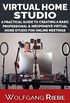 Virtual Home Studio: A PRACTICAL GUIDE TO CREATING A BASIC PROFESSIONAL & INEXPENSIVE VIRTUAL HOME STUDIO FOR ONLINE MEETINGS (English Edition)
