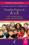 Disciplina positiva de A a Z: 1001 solues para os desafios da parentalidade 3a ed.