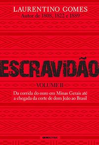 Escravido  Volume II: Da corrida do ouro em Minas Gerais at a chegada da corte de dom Joo ao Brasil