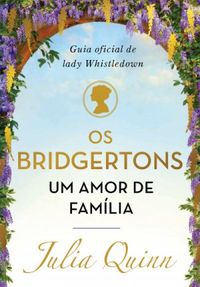 Os Bridgertons, um amor de família: Guia oficial de Lady Whistledown