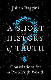 A Short History of Truth: Consolations for a Post-Truth World (English Edition)