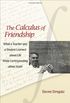 The Calculus of Friendship - What a Teacher and a  Student Learned about Life while Corresponding about Math
