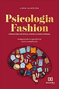 Psicologia fashion: consultoria de estilo, imagem e marca pessoal - integrando a aparncia com a essncia