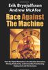Race Against the Machine: How the Digital Revolution Is Accelerating Innovation, Driving Productivity, and Irreversibly Transforming Employment