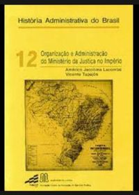 historia administrativa do brasil organizao e administrao do ministrio da justia no imprio