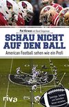 Schau nicht auf den Ball: American Football sehen wie ein Profi. Spielzge, Taktiken und Statistiken besser verstehen (German Edition)