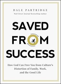 Saved from Success: How God Can Free You from Cultures Distortion of Family, Work, and the Good Life (English Edition)