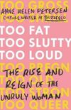 Too Fat, Too Slutty, Too Loud: The Rise and Reign of the Unruly Woman