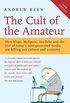 The Cult of the Amateur: How blogs, MySpace, YouTube and the rest of today
