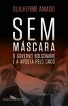 Sem Máscara: o Governo Bolsonaro e a Aposta Pelo Caos