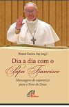 Dia a Dia com o Papa Francisco. Mensagens de Esperança Para o Povo de Deus