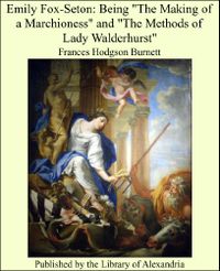 Emily Fox-Seton: Being "The Making of a Marchioness" and "The Methods of Lady Walderhurst" (English Edition)
