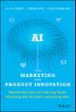 AI for Marketing and Product Innovation: Powerful New Tools for Predicting Trends, Connecting with Customers, and Closing Sales (English Edition)