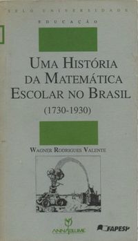 Uma histria da matemtica escolar no Brasil