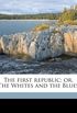 The first republic; or, The Whites and the Blues