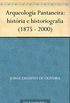 Arqueologia Pantaneira : Histria E Historiografia (1875 - 2000).