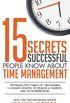 15 Secrets Successful People Know about Time Management: The Productivity Habits of 7 Billionaires, 13 Olympic Athletes, 29 Straight-A Students, and 239 Entrepreneurs