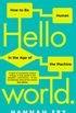 Hello World: How  to be Human in the Age of the Machine