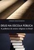 Deus na Escola Pblica. A Polmica do Ensino Religioso no Brasil