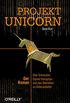 Projekt Unicorn: Der Roman. ber Entwickler, Digital Disruption und das berleben im Datenzeitalter (German Edition)