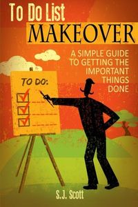 To-Do List Makeover: A Simple Guide to Getting the Important Things Done