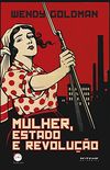 Mulher, Estado e revoluo: Poltica da famlia Sovitica e da vida social entre 1917 e 1936 (Coleo Dia do Historiador)