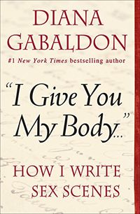 "I Give You My Body . . .": How I Write Sex Scenes (Kindle Single) (English Edition)