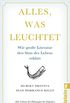 Alles, was leuchtet: Wie groe Literatur den Sinn des Lebens erklrt (German Edition)