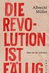 Die Revolution ist fllig: Aber sie ist verboten (German Edition)