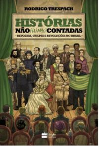Histrias No (Ou Mal) Contadas: Revoltas, Golpes e Revolues no Brasil