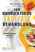 Ihr Kochbuch fr die Skoliose Behandlung: Essen Sie sich Ihren Weg zu einer gesnderen Wirbelsule (German Edition)
