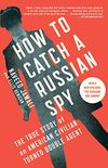 How to Catch a Russian Spy: The True Story of an American Civilian Turned Double Agent (English Edition)