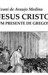Jesus Cristo - Um Presente de Gregos