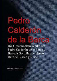 Die Gesammelten Werke des Pedro Caldern de la Barca: y Barreda Gonzlez de Henao Ruiz de Blasco y Riao (German Edition)