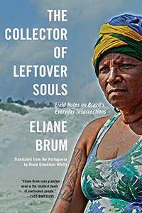 The Collector of Leftover Souls: Field Notes on Brazil