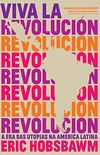 Viva la revolucin: A era das utopias na Amrica Latina