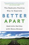 Better Apart: The Radically Positive Way to Separate (English Edition)