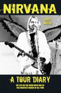 Nirvana - A Tour Diary: My Life on the Road with One of the Greatest Bands of All Time.