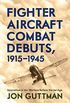 Fighter Aircraft Combat Debuts, 19151945: Innovation in Air Warfare Before the Jet Age (English Edition)