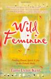Wild Feminine: Finding Power, Spirit & Joy in the Female Body