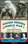 Women Heroes of World War I: 16 Remarkable Resisters, Soldiers, Spies, and Medics (Women of Action) (English Edition)
