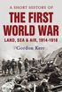 A Short History of the First World War: Land, Sea and Air, 1914 - 1918 (English Edition)