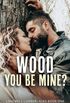 Wood You Be Mine?