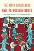 The Maya Apocalypse and Its Western Roots (English Edition)