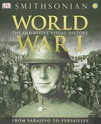 World War I: The Definitive Visual History: From Sarajevo to Versailles