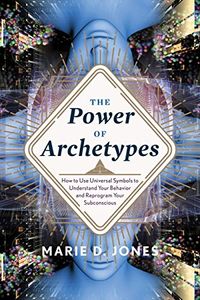 Power of Archetypes: How to Use Universal Symbols to Understand Your Behavior and Reprogram Your Subconscious (English Edition)